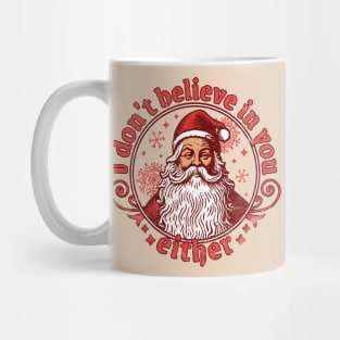 I Don't Believe In You Either - Santa Claus Mug